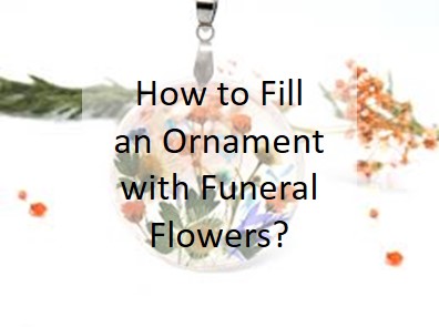 How to Fill an Ornament with Funeral Flowers?